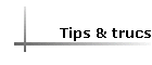 Tips & trucs